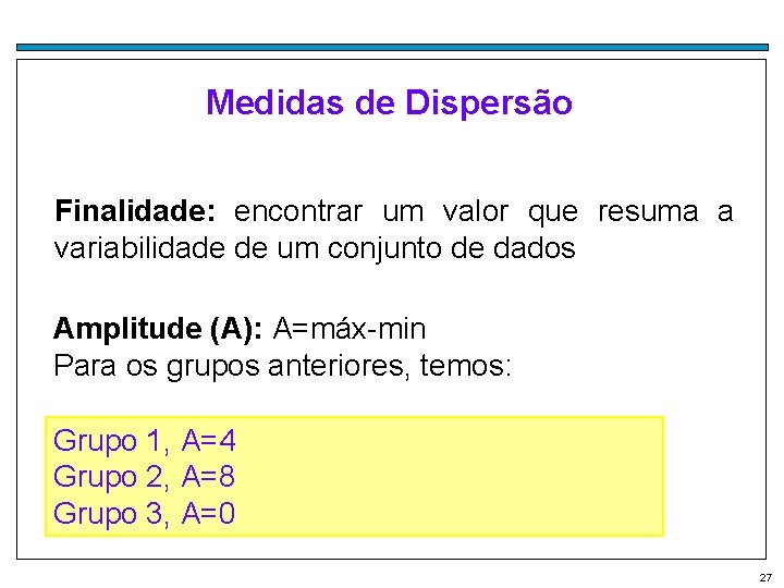 Medidas de Dispersão Finalidade: encontrar um valor que resuma a variabilidade de um conjunto