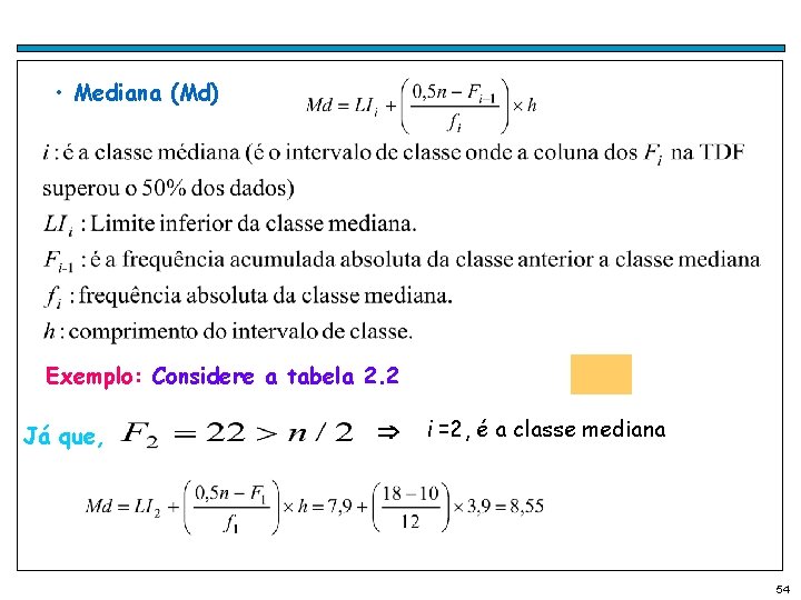  • Mediana (Md) Exemplo: Considere a tabela 2. 2 Já que, i =2,