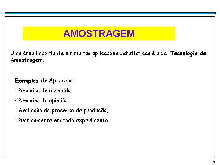 AMOSTRAGEM Uma área importante em muitas aplicações Estatísticas é a da Tecnologia de Amostragem.