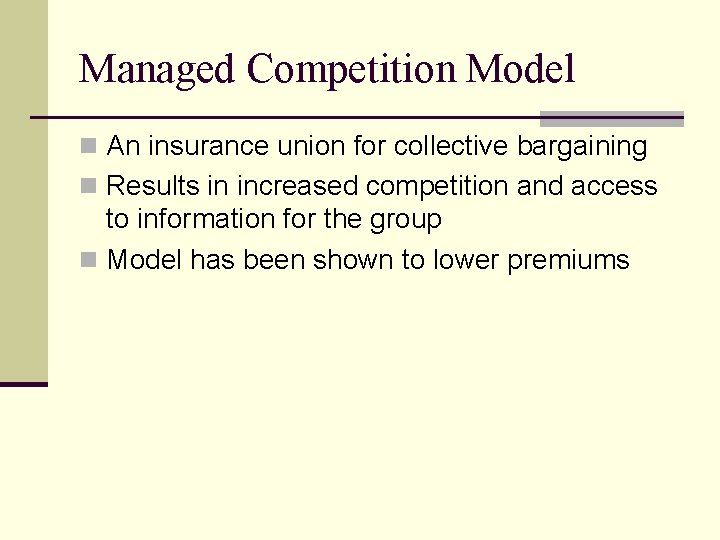 Managed Competition Model n An insurance union for collective bargaining n Results in increased