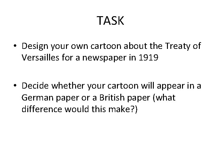 TASK • Design your own cartoon about the Treaty of Versailles for a newspaper