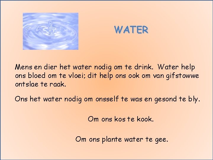 WATER Mens en dier het water nodig om te drink. Water help ons bloed