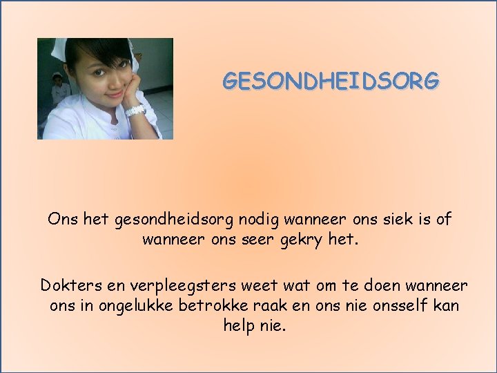 GESONDHEIDSORG Ons het gesondheidsorg nodig wanneer ons siek is of wanneer ons seer gekry