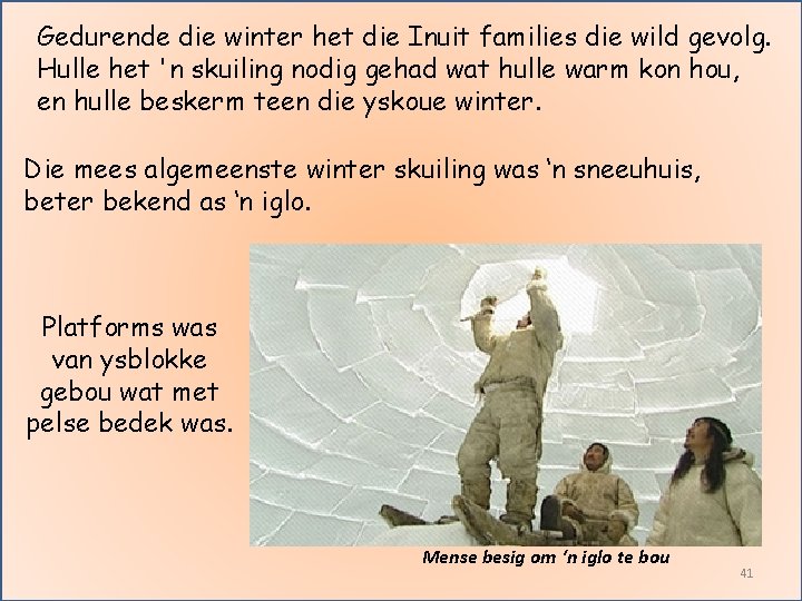 Gedurende die winter het die Inuit families die wild gevolg. Hulle het 'n skuiling