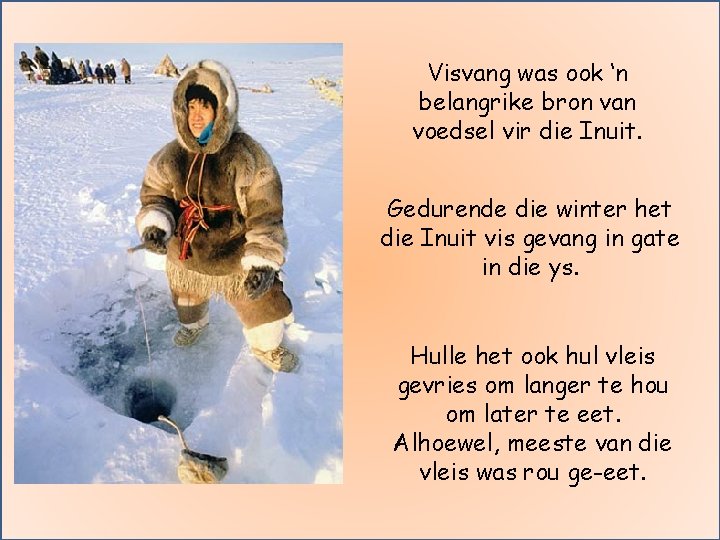 Visvang was ook ‘n belangrike bron van voedsel vir die Inuit. Gedurende die winter