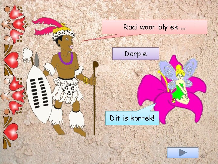 Raai waar bly ek. . . Dorpie Dit is korrek! 51 