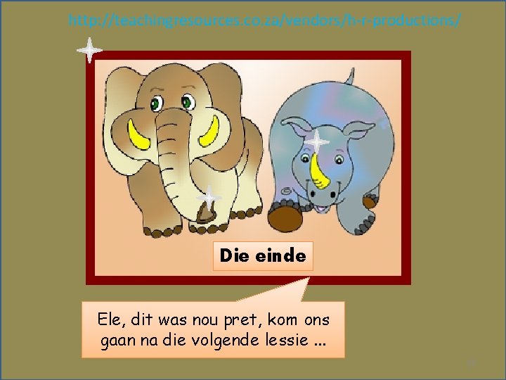 http: //teachingresources. co. za/vendors/h-r-productions/ Die einde Ele, dit was nou pret, kom ons gaan