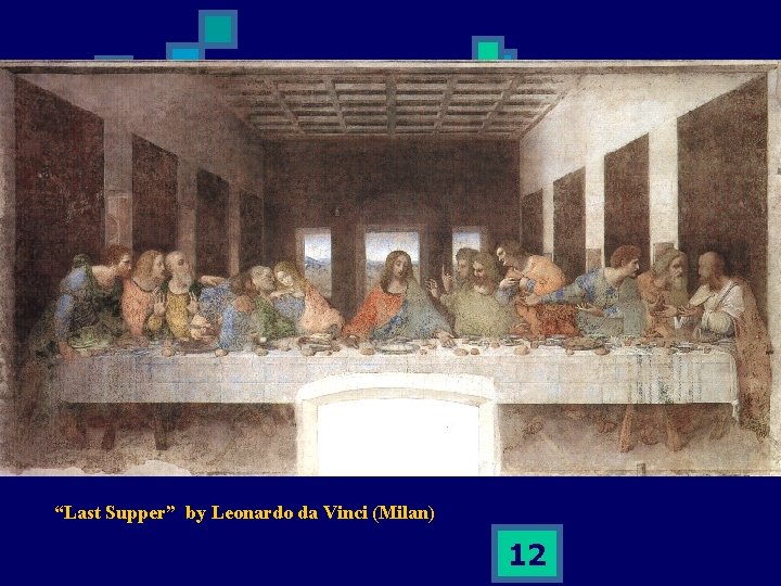 “Last Supper” by Leonardo da Vinci (Milan) 12 