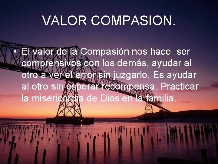 VALOR COMPASION. • El valor de la Compasión nos hace ser comprensivos con los