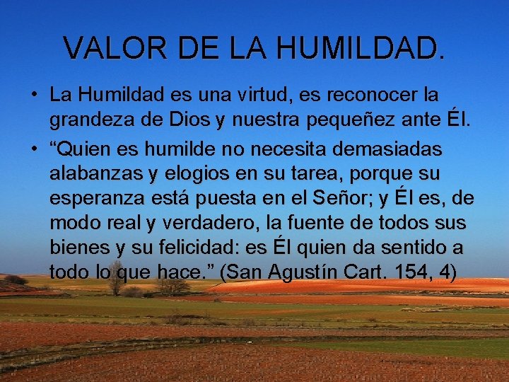 VALOR DE LA HUMILDAD. • La Humildad es una virtud, es reconocer la grandeza