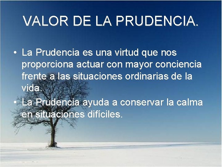 VALOR DE LA PRUDENCIA. • La Prudencia es una virtud que nos proporciona actuar