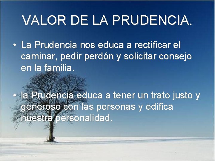 VALOR DE LA PRUDENCIA. • La Prudencia nos educa a rectificar el caminar, pedir