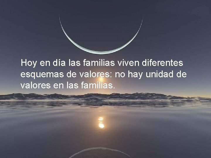 Hoy en día las familias viven diferentes esquemas de valores: no hay unidad de