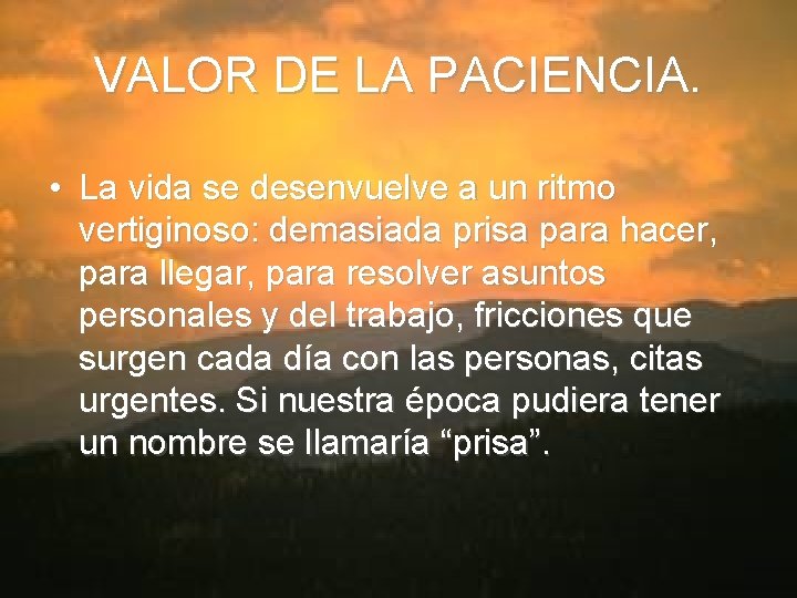 VALOR DE LA PACIENCIA. • La vida se desenvuelve a un ritmo vertiginoso: demasiada