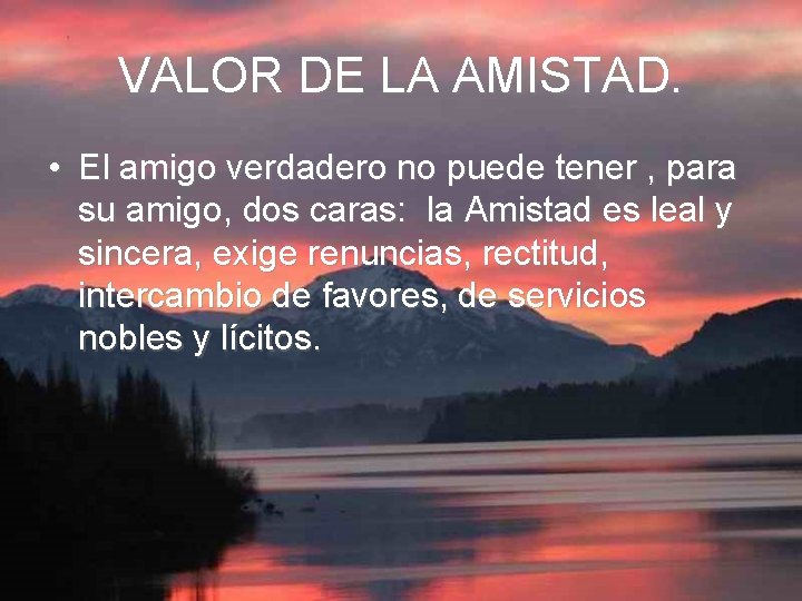 VALOR DE LA AMISTAD. • El amigo verdadero no puede tener , para su