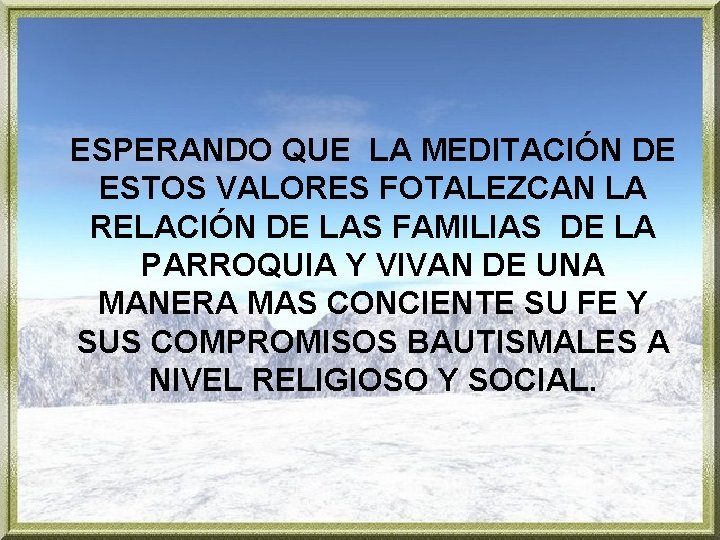 ESPERANDO QUE LA MEDITACIÓN DE ESTOS VALORES FOTALEZCAN LA RELACIÓN DE LAS FAMILIAS DE