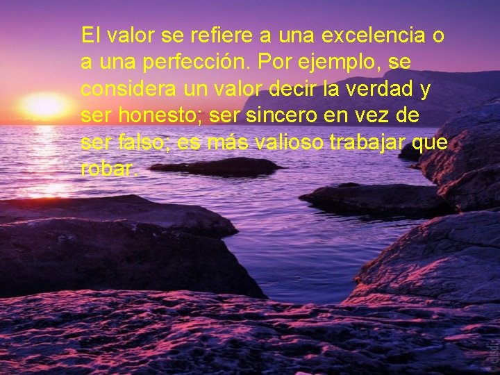 El valor se refiere a una excelencia o a una perfección. Por ejemplo, se