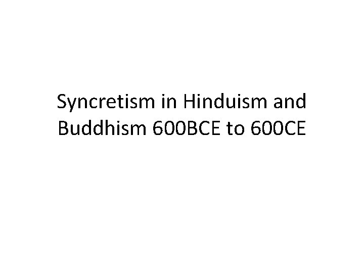Syncretism in Hinduism and Buddhism 600 BCE to 600 CE 