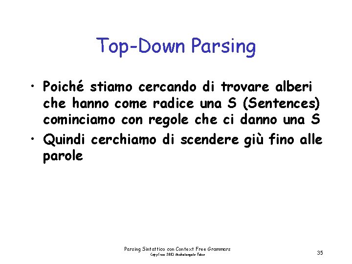 Top-Down Parsing • Poiché stiamo cercando di trovare alberi che hanno come radice una