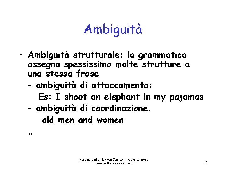 Ambiguità • Ambiguità strutturale: la grammatica assegna spessissimo molte strutture a una stessa frase