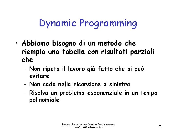 Dynamic Programming • Abbiamo bisogno di un metodo che riempia una tabella con risultati