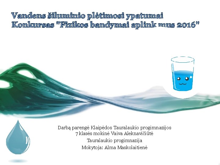 Vandens šiluminio plėtimosi ypatumai Konkursas "Fizikos bandymai aplink mus 2016" Darbą parengė Klaipėdos Tauralaukio
