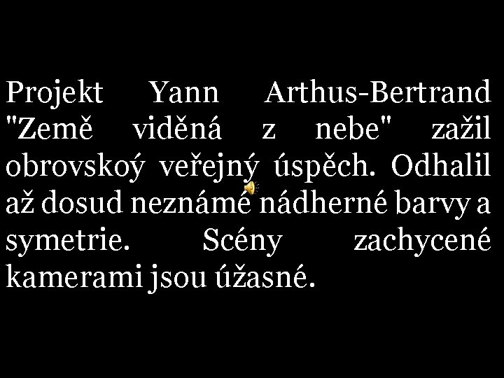 Projekt Yann Arthus-Bertrand "Země viděná z nebe" zažil obrovskoý veřejný úspěch. Odhalil až dosud