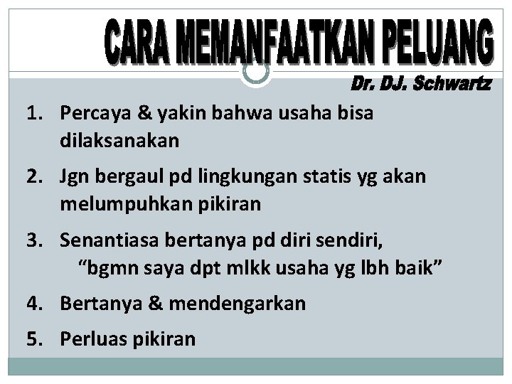 1. Percaya & yakin bahwa usaha bisa dilaksanakan 2. Jgn bergaul pd lingkungan statis