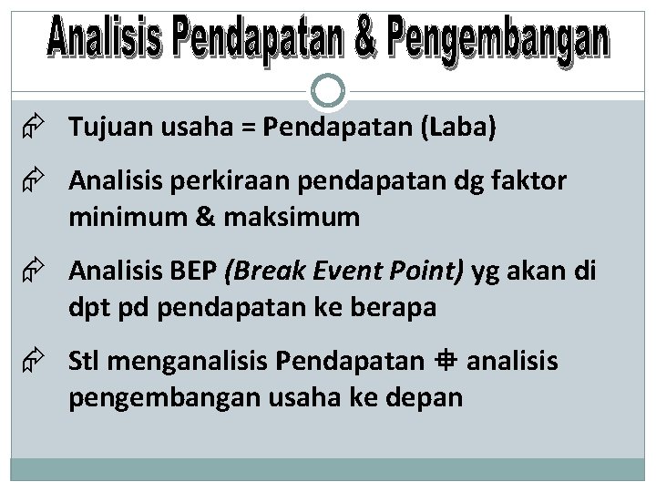  Tujuan usaha = Pendapatan (Laba) Analisis perkiraan pendapatan dg faktor minimum & maksimum