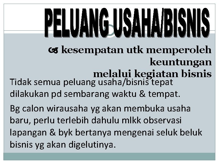  kesempatan utk memperoleh keuntungan melalui kegiatan bisnis Tidak semua peluang usaha/bisnis tepat dilakukan