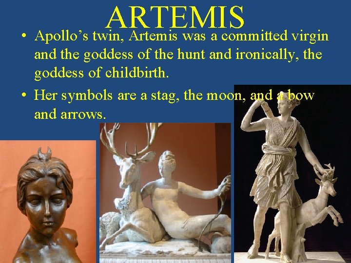 ARTEMIS • Apollo’s twin, Artemis was a committed virgin and the goddess of the