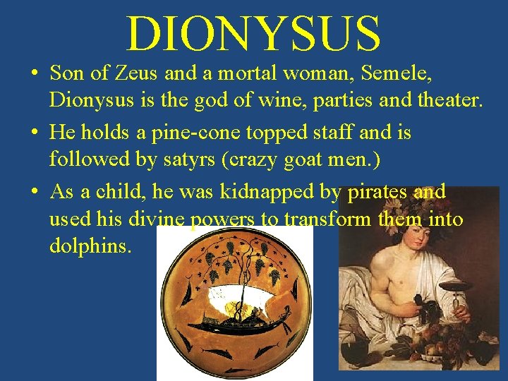 DIONYSUS • Son of Zeus and a mortal woman, Semele, Dionysus is the god