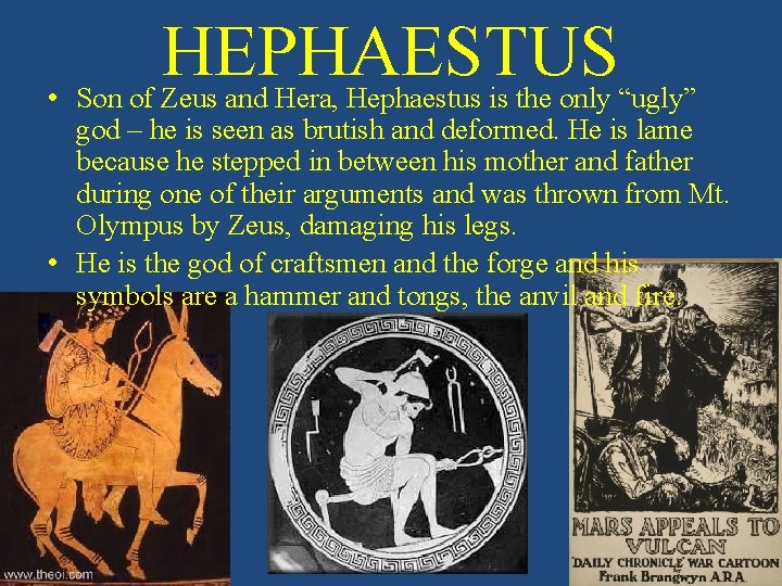 HEPHAESTUS • Son of Zeus and Hera, Hephaestus is the only “ugly” god –