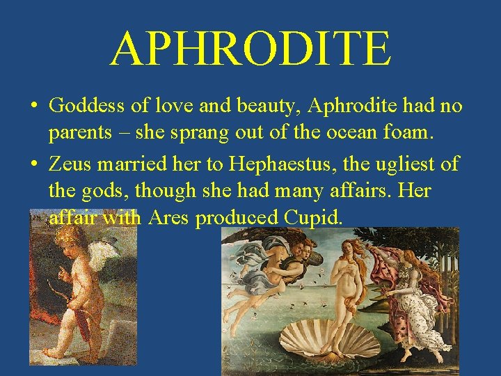 APHRODITE • Goddess of love and beauty, Aphrodite had no parents – she sprang