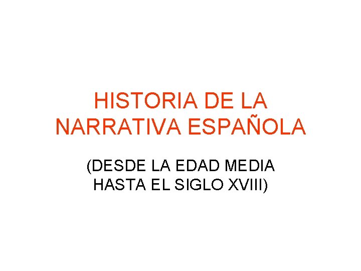 HISTORIA DE LA NARRATIVA ESPAÑOLA (DESDE LA EDAD MEDIA HASTA EL SIGLO XVIII) 