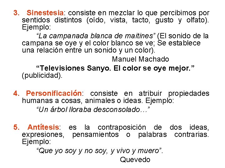 3. Sinestesia: consiste en mezclar lo que percibimos por sentidos distintos (oído, vista, tacto,