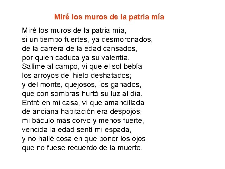 Miré los muros de la patria mía, si un tiempo fuertes, ya desmoronados, de