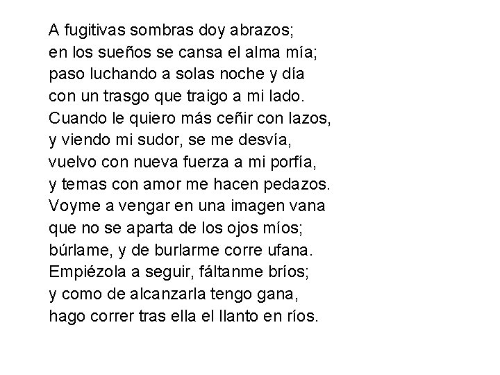 A fugitivas sombras doy abrazos; en los sueños se cansa el alma mía; paso