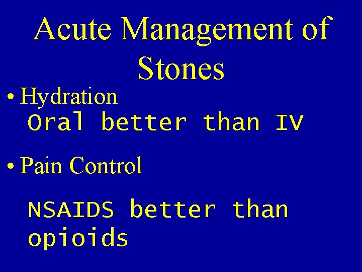 Acute Management of Stones • Hydration Oral better than IV • Pain Control NSAIDS Acute Management of Stones • Hydration Oral better than IV • Pain Control NSAIDS