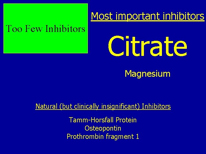 Most important inhibitors Too Few Inhibitors Citrate Magnesium Natural (but clinically insignificant) Inhibitors Tamm-Horsfall Most important inhibitors Too Few Inhibitors Citrate Magnesium Natural (but clinically insignificant) Inhibitors Tamm-Horsfall