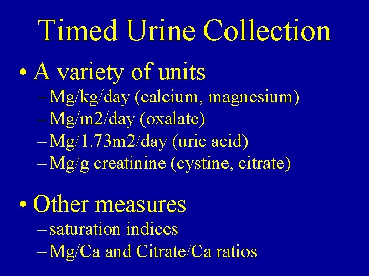 Timed Urine Collection • A variety of units – Mg/kg/day (calcium, magnesium) – Mg/m Timed Urine Collection • A variety of units – Mg/kg/day (calcium, magnesium) – Mg/m