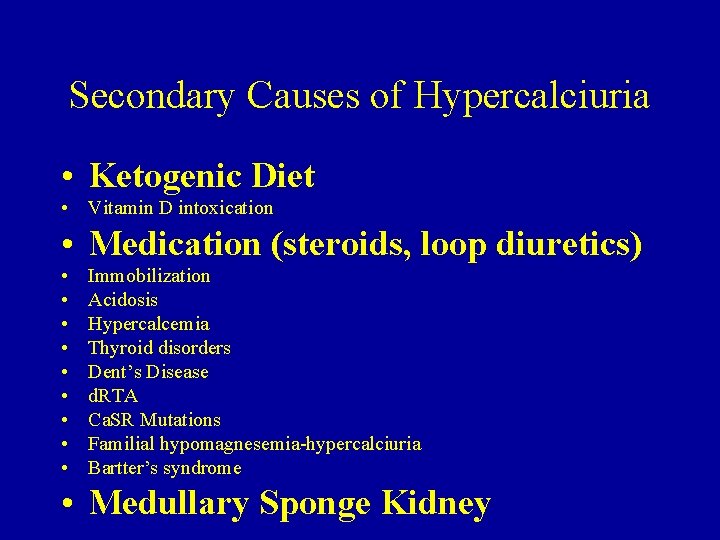 Secondary Causes of Hypercalciuria • Ketogenic Diet • Vitamin D intoxication • Medication (steroids, Secondary Causes of Hypercalciuria • Ketogenic Diet • Vitamin D intoxication • Medication (steroids,