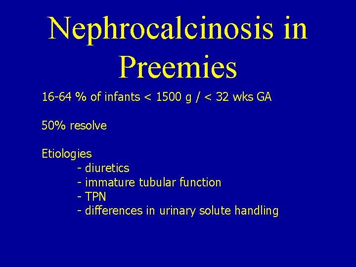 Nephrocalcinosis in Preemies 16 -64 % of infants < 1500 g / < 32 Nephrocalcinosis in Preemies 16 -64 % of infants < 1500 g / < 32