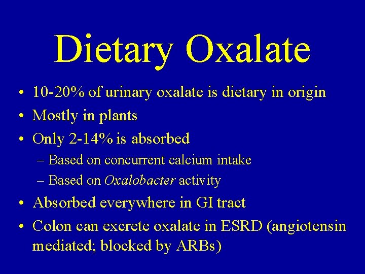Dietary Oxalate • 10 -20% of urinary oxalate is dietary in origin • Mostly Dietary Oxalate • 10 -20% of urinary oxalate is dietary in origin • Mostly