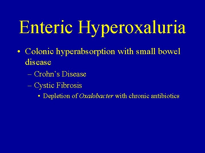 Enteric Hyperoxaluria • Colonic hyperabsorption with small bowel disease – Crohn’s Disease – Cystic Enteric Hyperoxaluria • Colonic hyperabsorption with small bowel disease – Crohn’s Disease – Cystic