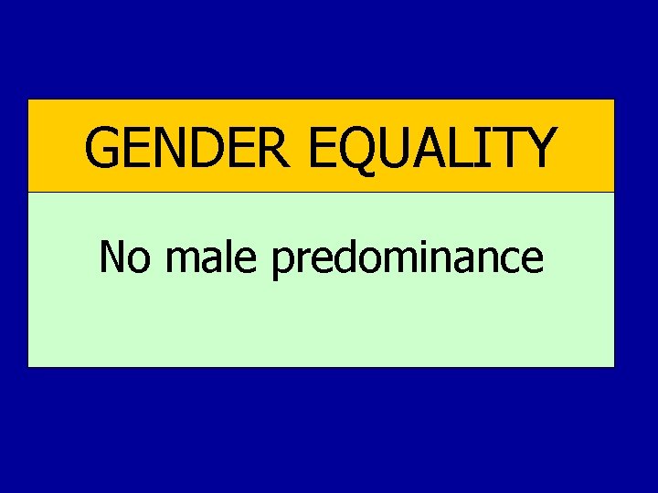 GENDER EQUALITY No male predominance GENDER EQUALITY No male predominance