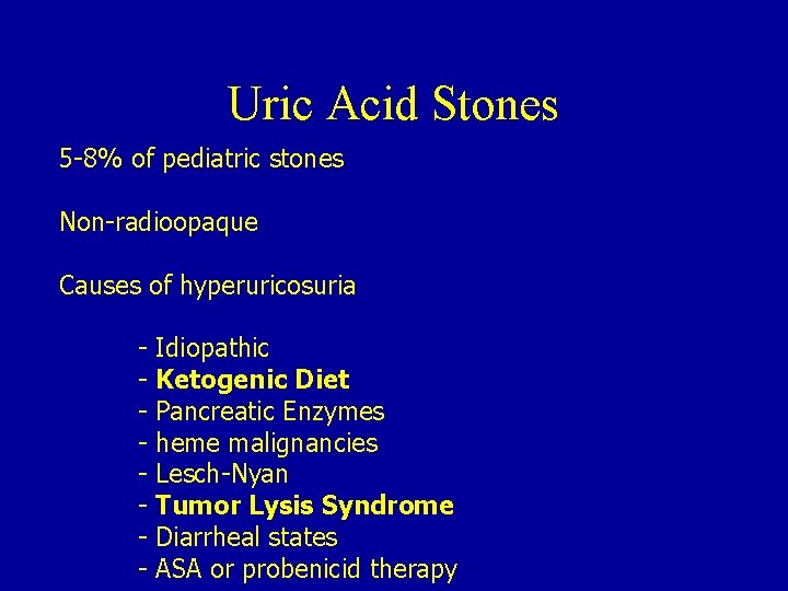 Uric Acid Stones 5 -8% of pediatric stones Non-radioopaque Causes of hyperuricosuria - Idiopathic Uric Acid Stones 5 -8% of pediatric stones Non-radioopaque Causes of hyperuricosuria - Idiopathic