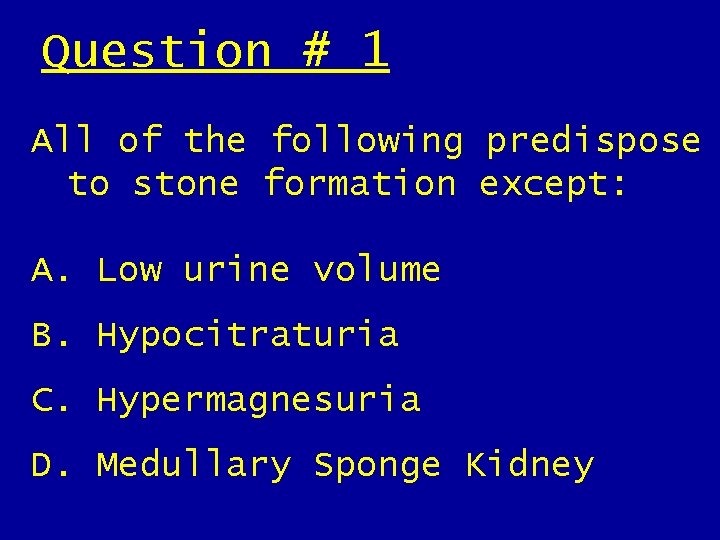Question # 1 All of the following predispose to stone formation except: A. Low Question # 1 All of the following predispose to stone formation except: A. Low