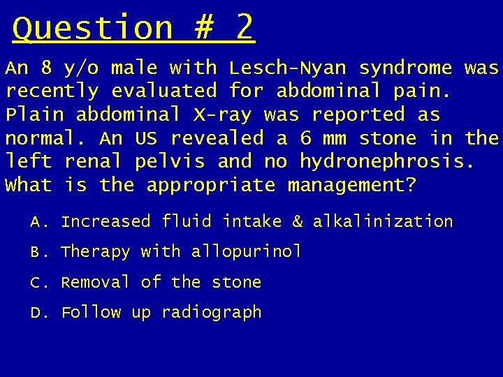 Question # 2 An 8 y/o male with Lesch-Nyan syndrome was recently evaluated for Question # 2 An 8 y/o male with Lesch-Nyan syndrome was recently evaluated for