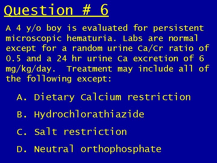 Question # 6 A 4 y/o boy is evaluated for persistent microscopic hematuria. Labs Question # 6 A 4 y/o boy is evaluated for persistent microscopic hematuria. Labs